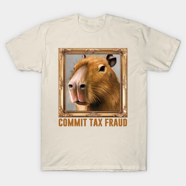 Commit Tax Fraud Capybara Meme T-Shirt by DankFutura